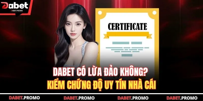 DABET Có Lừa Đảo Không? Kiểm Chứng Độ Uy Tín Nhà Cái