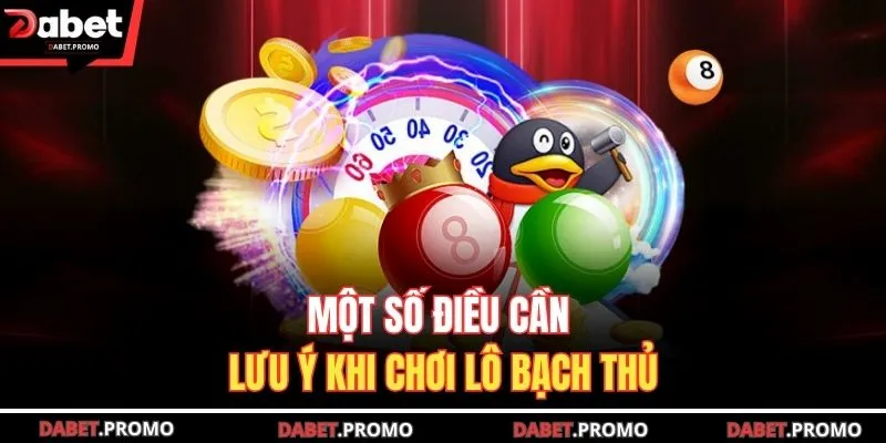 Một số điều cần lưu ý khi chơi lô bạch thủ